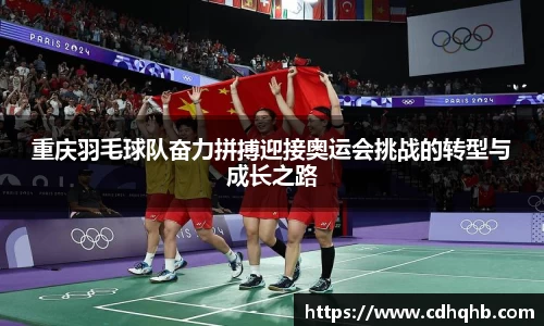 重庆羽毛球队奋力拼搏迎接奥运会挑战的转型与成长之路